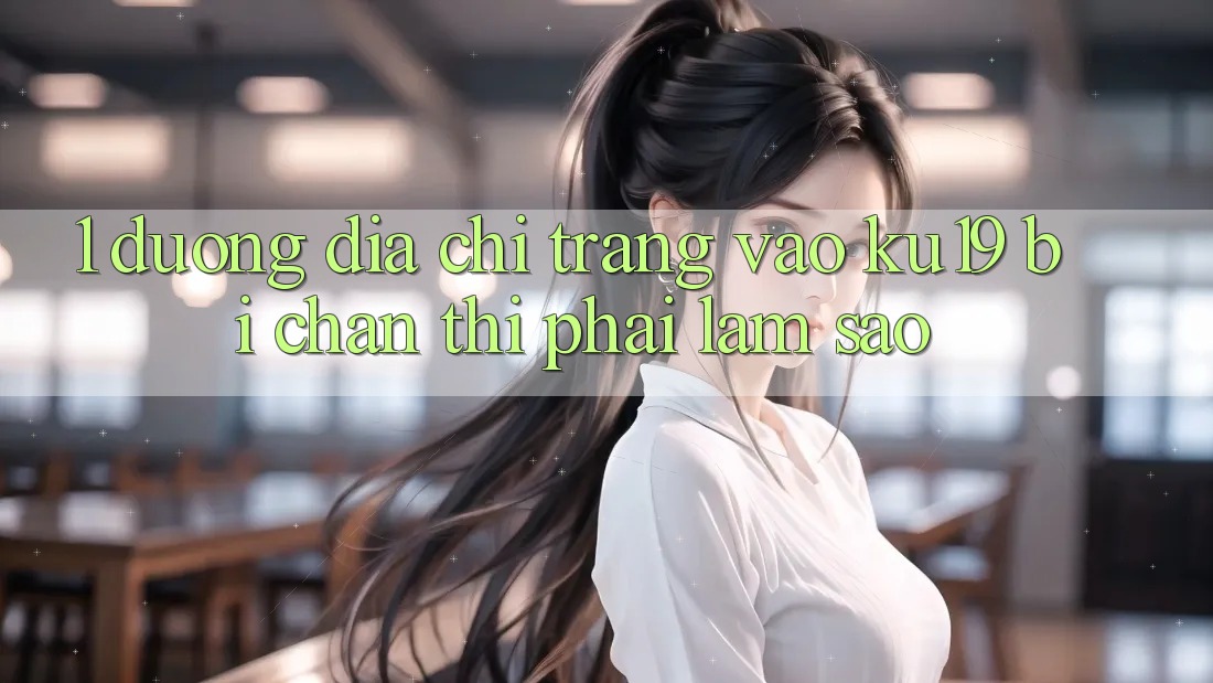 1. Đường địa chỉ trang vào ku19 bị chặn thì phải làm sao? 1. Đường địa chỉ trang vào ku19 bị chặn thì phải làm sao?