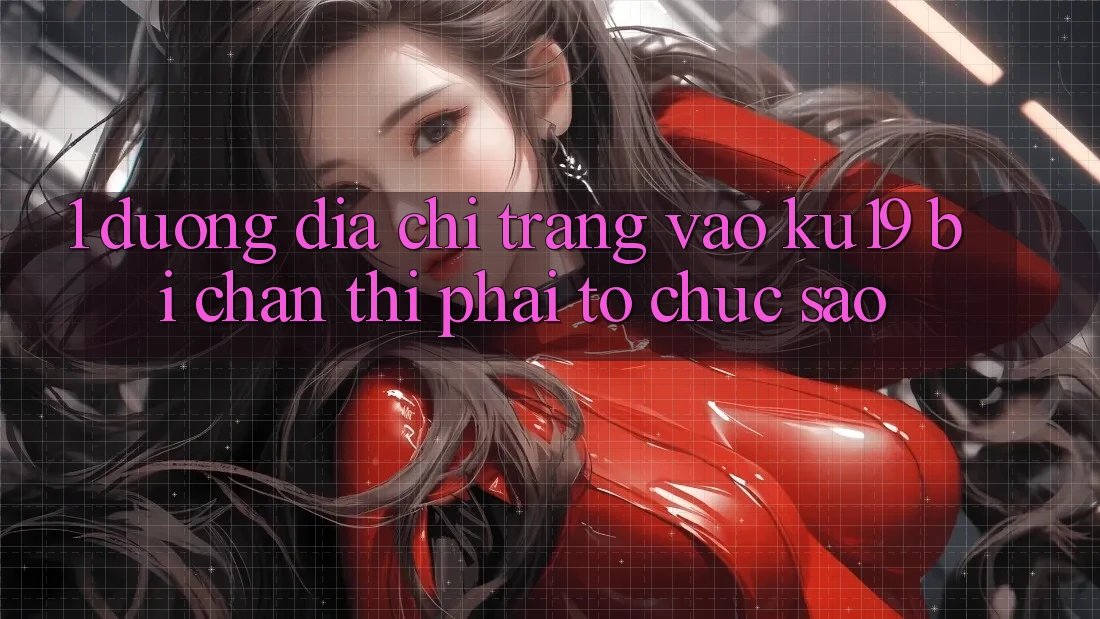 1. Đường địa chỉ trang vào ku19 bị chặn thì phải tổ chức sao?