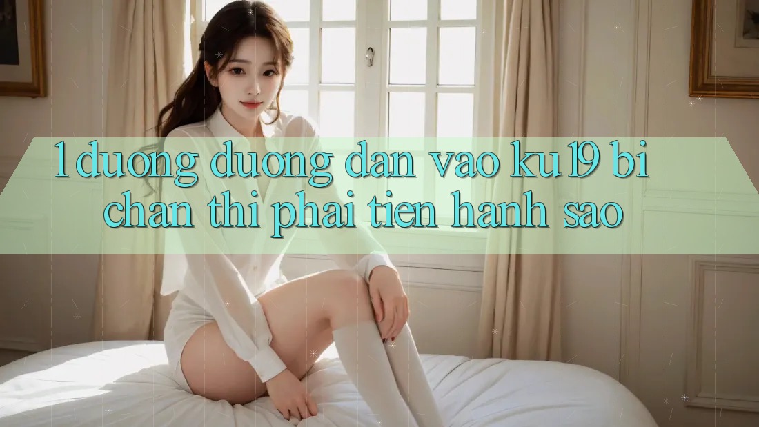 1. Đường đường dẫn vào ku19 bị chặn thì phải tiến hành sao? 1. Đường đường dẫn vào ku19 bị chặn thì phải tiến hành sao?