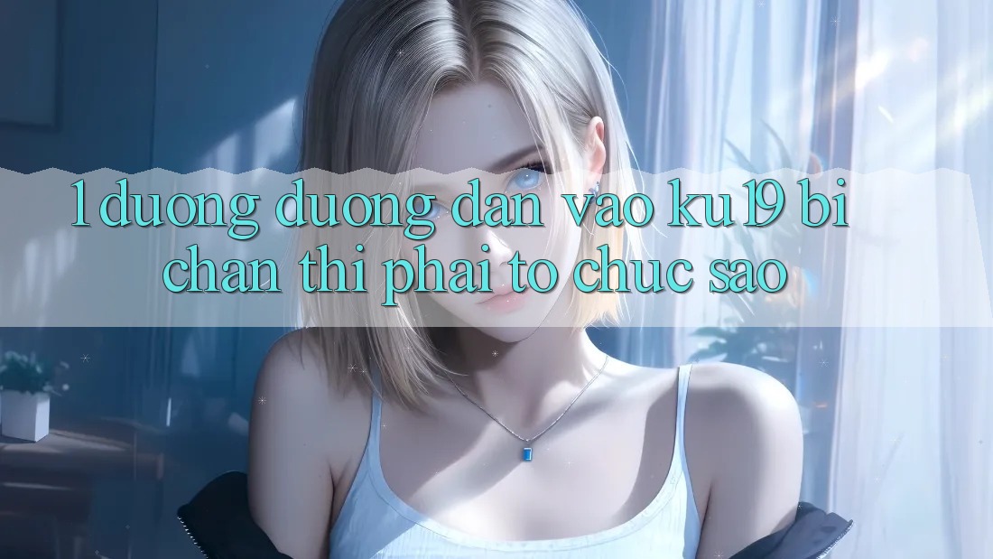 1. Đường đường dẫn vào ku19 bị chặn thì phải tổ chức sao?