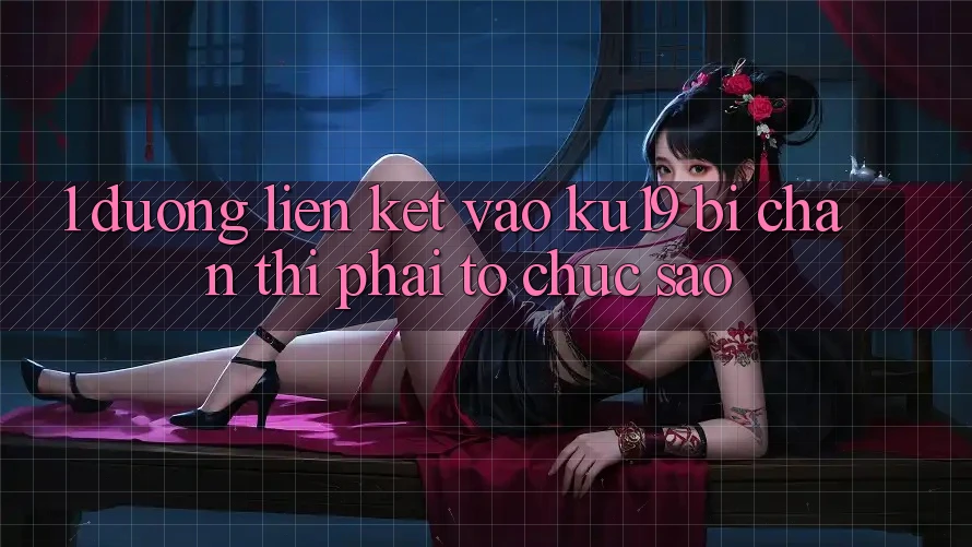 1. Đường liên kết vào ku19 bị chặn thì phải tổ chức sao?