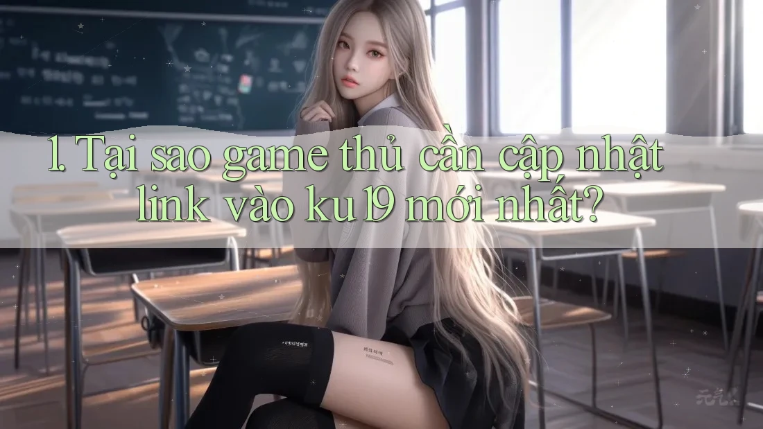 1. Tại sao game thủ cần cập nhật link vào ku19 mới nhất?