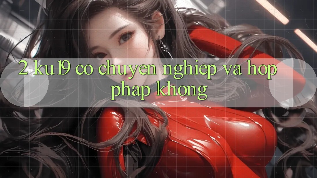 2. ku19 có chuyên nghiệp và hợp pháp không?