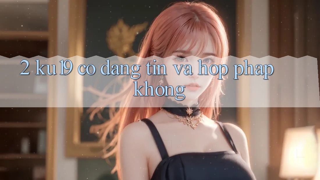 2. ku19 có đáng tin và hợp pháp không?
