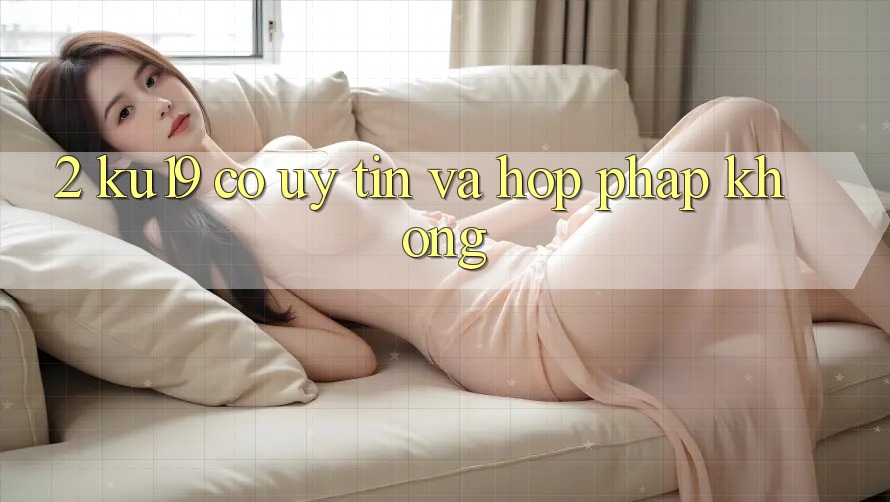 2. ku19 có uy tín và hợp pháp không?
