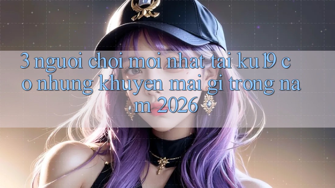 3. Người chơi mới nhất tại ku19 có những khuyến mãi gì trong năm 2026? 3. Người chơi mới nhất tại ku19 có những khuyến mãi gì trong năm 2026?