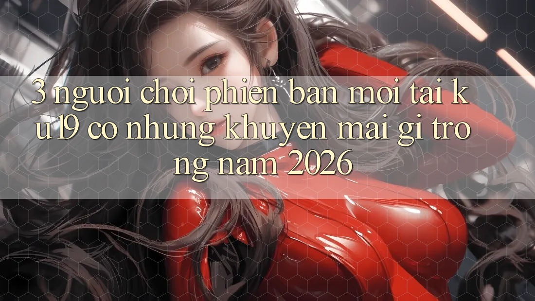 3. Người chơi phiên bản mới tại ku19 có những khuyến mãi gì trong năm 2026? 3. Người chơi phiên bản mới tại ku19 có những khuyến mãi gì trong năm 2026?