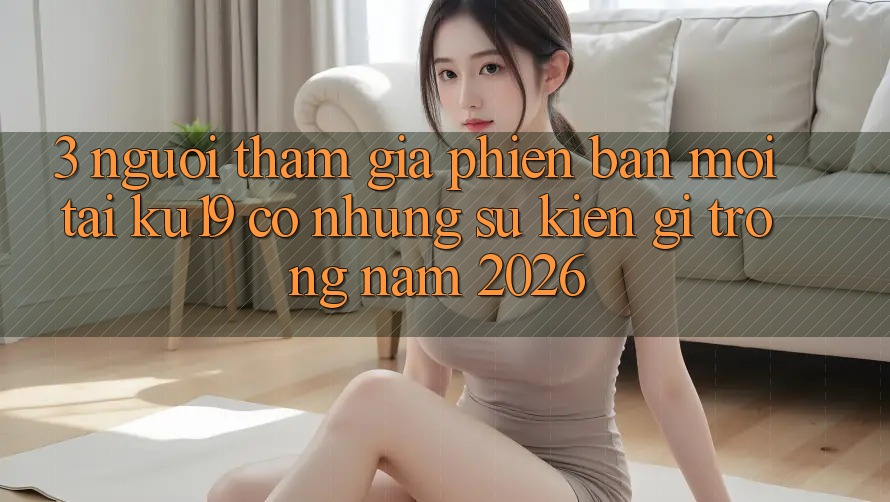 3. Người tham gia phiên bản mới tại ku19 có những sự kiện gì trong năm 2026?