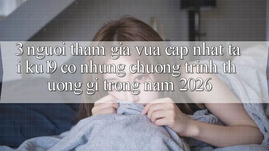 3. Người tham gia vừa cập nhật tại ku19 có những chương trình thưởng gì trong năm 2026?