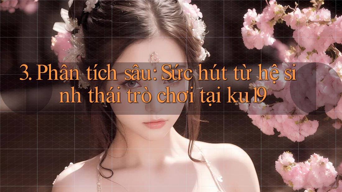 3. Phân tích sâu: Sức hút từ hệ sinh thái trò chơi tại ku19