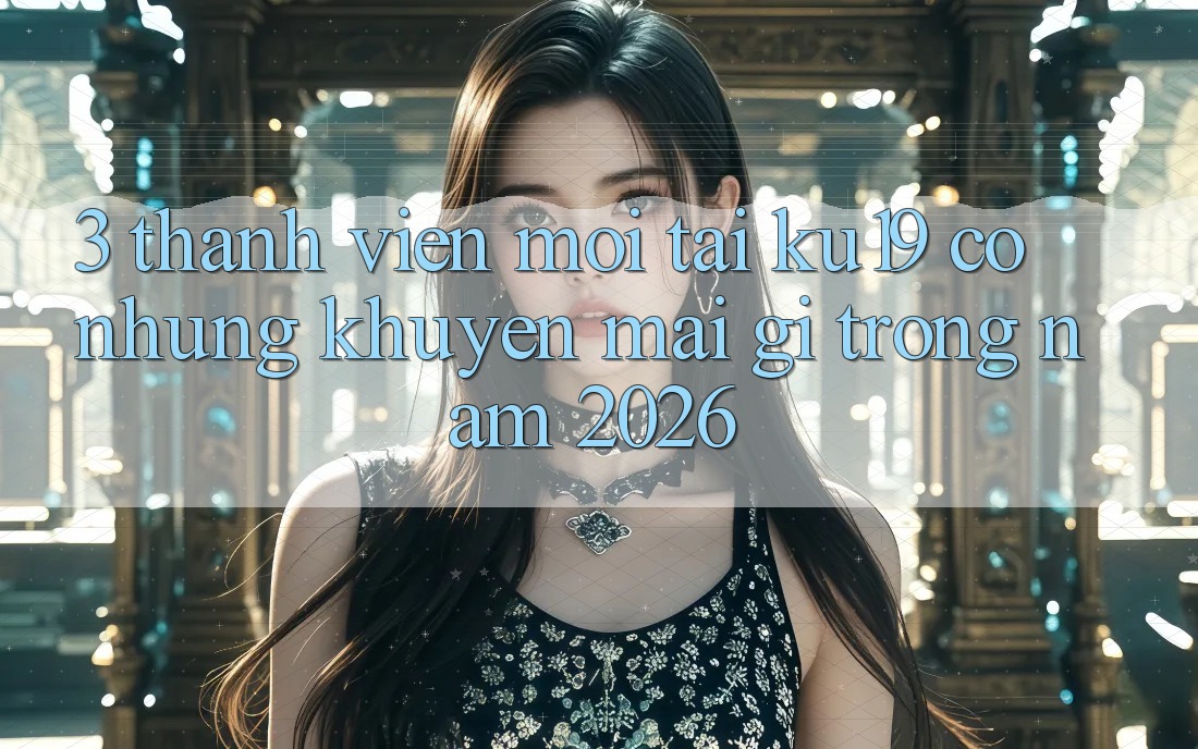 3. Thành viên mới tại ku19 có những khuyến mãi gì trong năm 2026? 3. Thành viên mới tại ku19 có những khuyến mãi gì trong năm 2026?