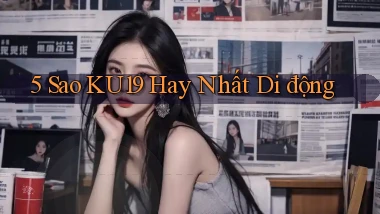 5 sao ku19 hay nhất di động