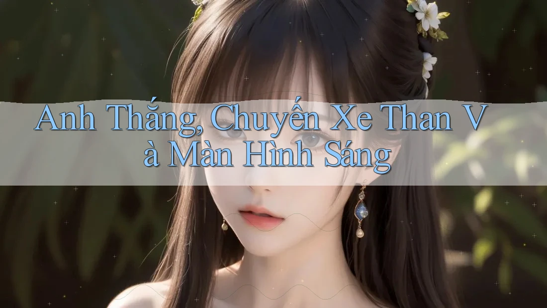 Anh Thắng, Chuyến Xe Than Và Màn Hình Sáng