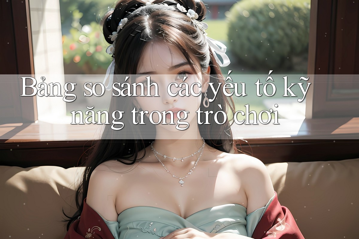 Bảng so sánh các yếu tố kỹ năng trong trò chơi