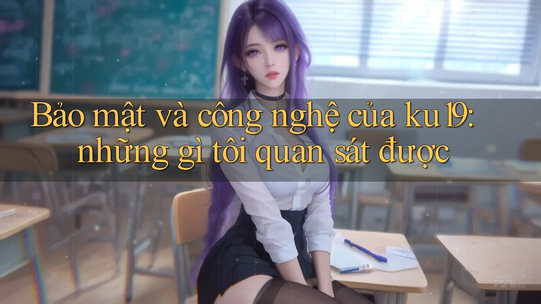 Bảo mật và công nghệ của ku19: những gì tôi quan sát được Bảo mật và công nghệ của ku19: những gì tôi quan sát được