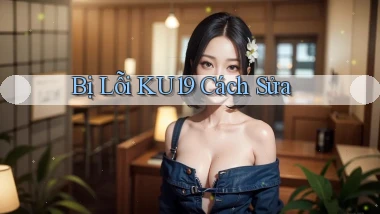 bị lỗi ku19 cách sửa