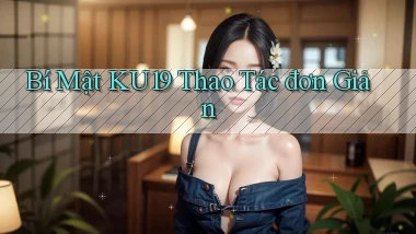bí mật ku19 thao tác đơn giản
