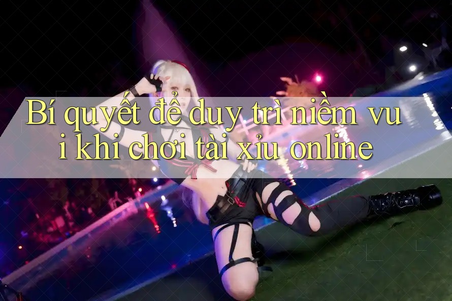 Bí quyết để duy trì niềm vui khi chơi tài xỉu online Bí quyết để duy trì niềm vui khi chơi tài xỉu online