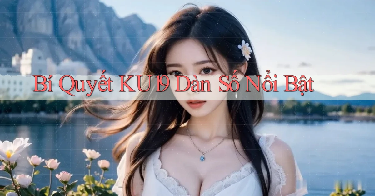 bí quyết ku19 dàn số nổi bật