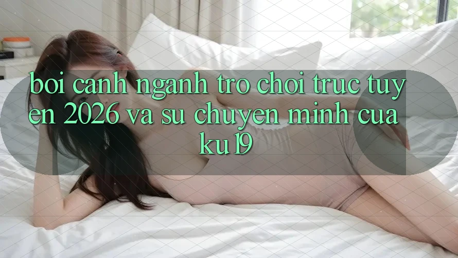 Bối Cảnh Ngành Trò chơi trực tuyến 2026 và Sự Chuyển Mình Của ku19