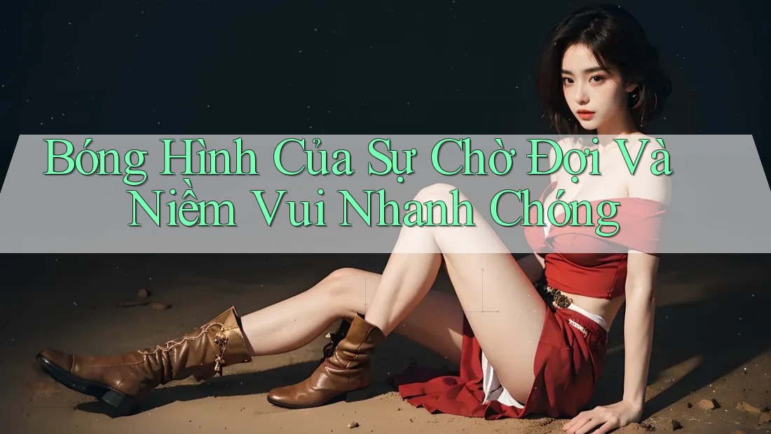 Bóng Hình Của Sự Chờ Đợi Và Niềm Vui Nhanh Chóng Bóng Hình Của Sự Chờ Đợi Và Niềm Vui Nhanh Chóng
