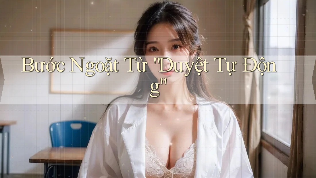 Bước Ngoặt Từ “Duyệt Tự Động”