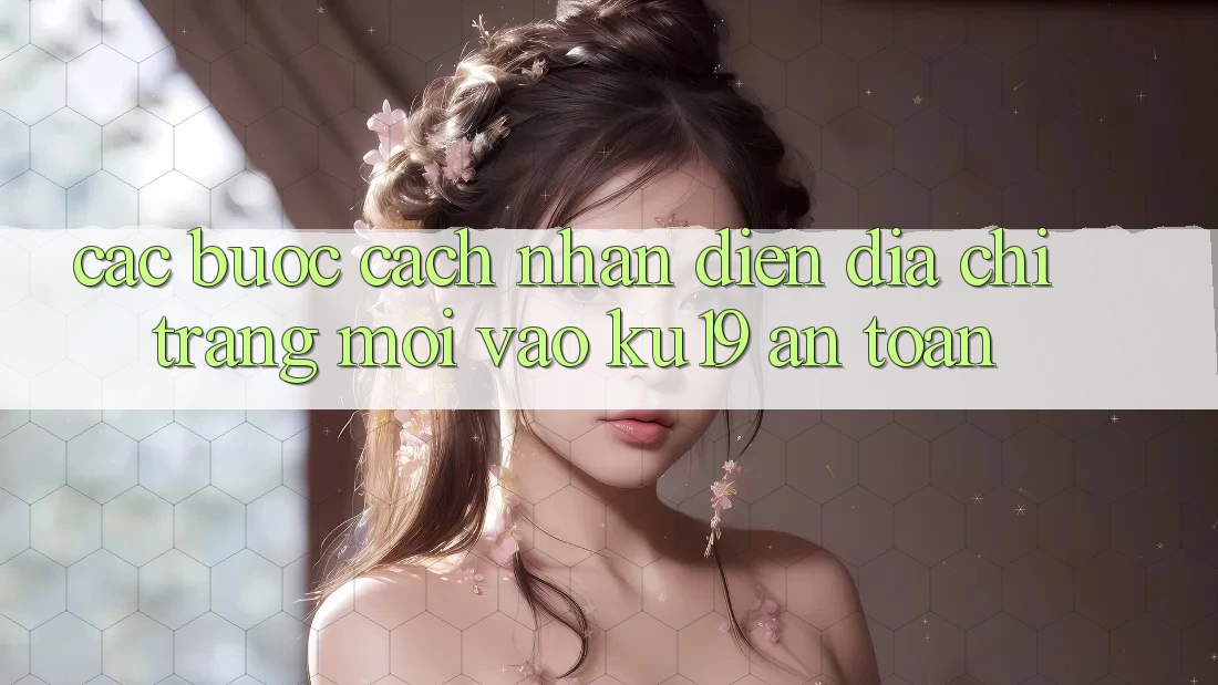 Các bước Cách Nhận Diện Địa chỉ trang Mới Vào ku19 An Toàn
