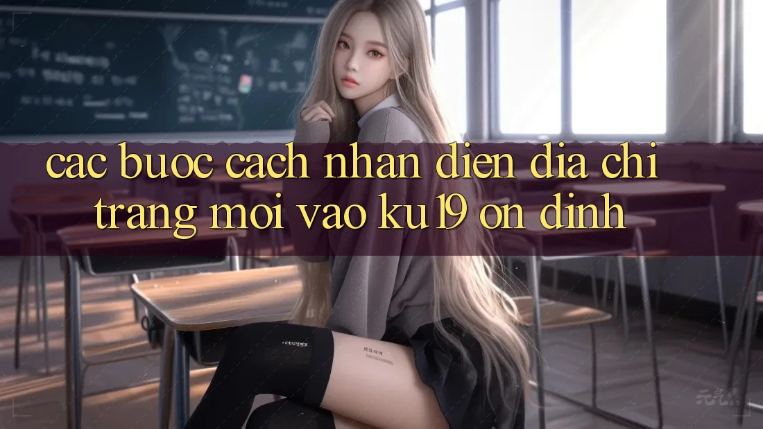 Các bước Cách Nhận Diện Địa chỉ trang Mới Vào ku19 Ổn định Các bước Cách Nhận Diện Địa chỉ trang Mới Vào ku19 Ổn định