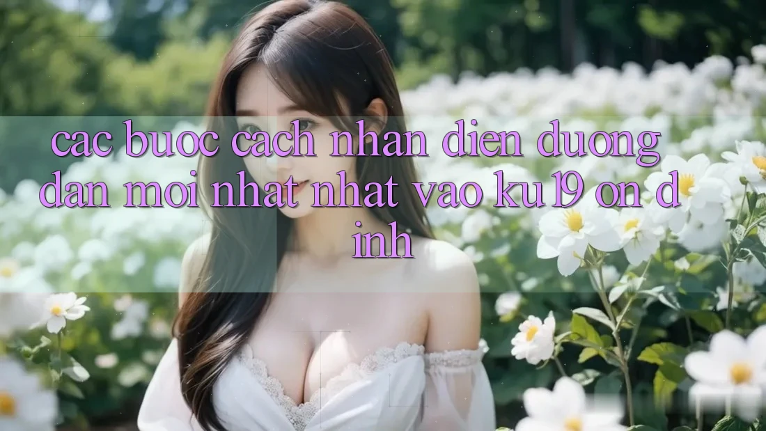 Các bước Cách Nhận Diện Đường dẫn Mới nhất Nhất Vào ku19 Ổn định