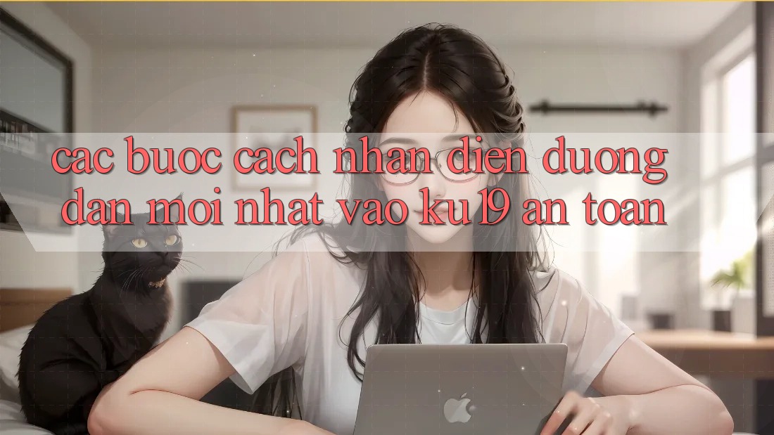 Các bước Cách Nhận Diện Đường dẫn Mới Nhất Vào ku19 An Toàn Các bước Cách Nhận Diện Đường dẫn Mới Nhất Vào ku19 An Toàn