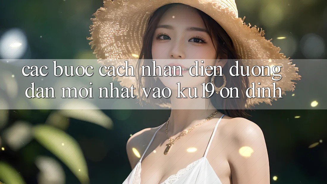 Các bước Cách Nhận Diện Đường dẫn Mới Nhất Vào ku19 Ổn định