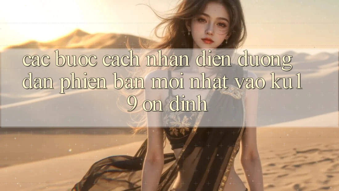 Các bước Cách Nhận Diện Đường dẫn Phiên bản mới Nhất Vào ku19 Ổn định Các bước Cách Nhận Diện Đường dẫn Phiên bản mới Nhất Vào ku19 Ổn định