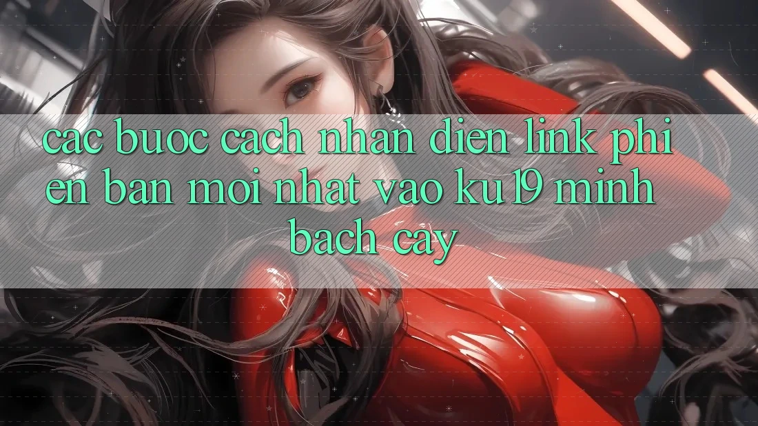 Các bước Cách Nhận Diện Link Phiên bản mới Nhất Vào ku19 Minh bạch cậy