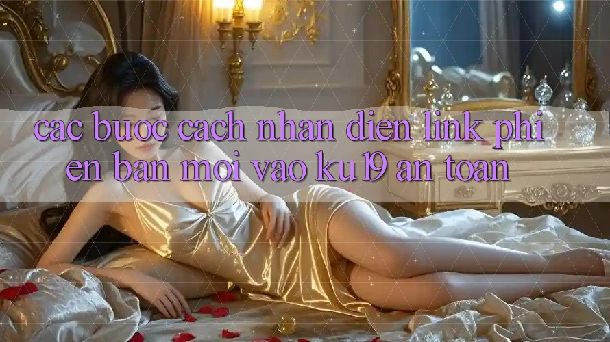 Các bước Cách Nhận Diện Link Phiên bản mới Vào ku19 An Toàn