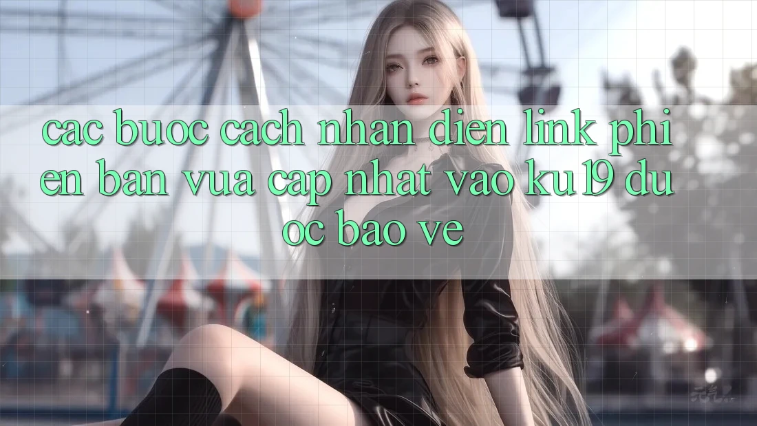 Các bước Cách Nhận Diện Link Phiên bản vừa cập nhật Vào ku19 Được bảo vệ Các bước Cách Nhận Diện Link Phiên bản vừa cập nhật Vào ku19 Được bảo vệ
