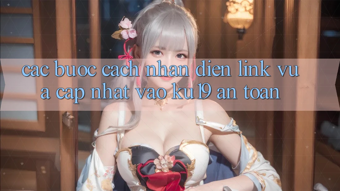 Các bước Cách Nhận Diện Link Vừa cập nhật Vào ku19 An Toàn Các bước Cách Nhận Diện Link Vừa cập nhật Vào ku19 An Toàn