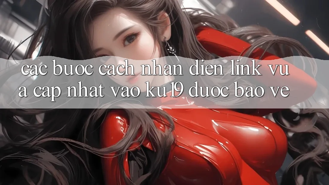 Các bước Cách Nhận Diện Link Vừa cập nhật Vào ku19 Được bảo vệ Các bước Cách Nhận Diện Link Vừa cập nhật Vào ku19 Được bảo vệ