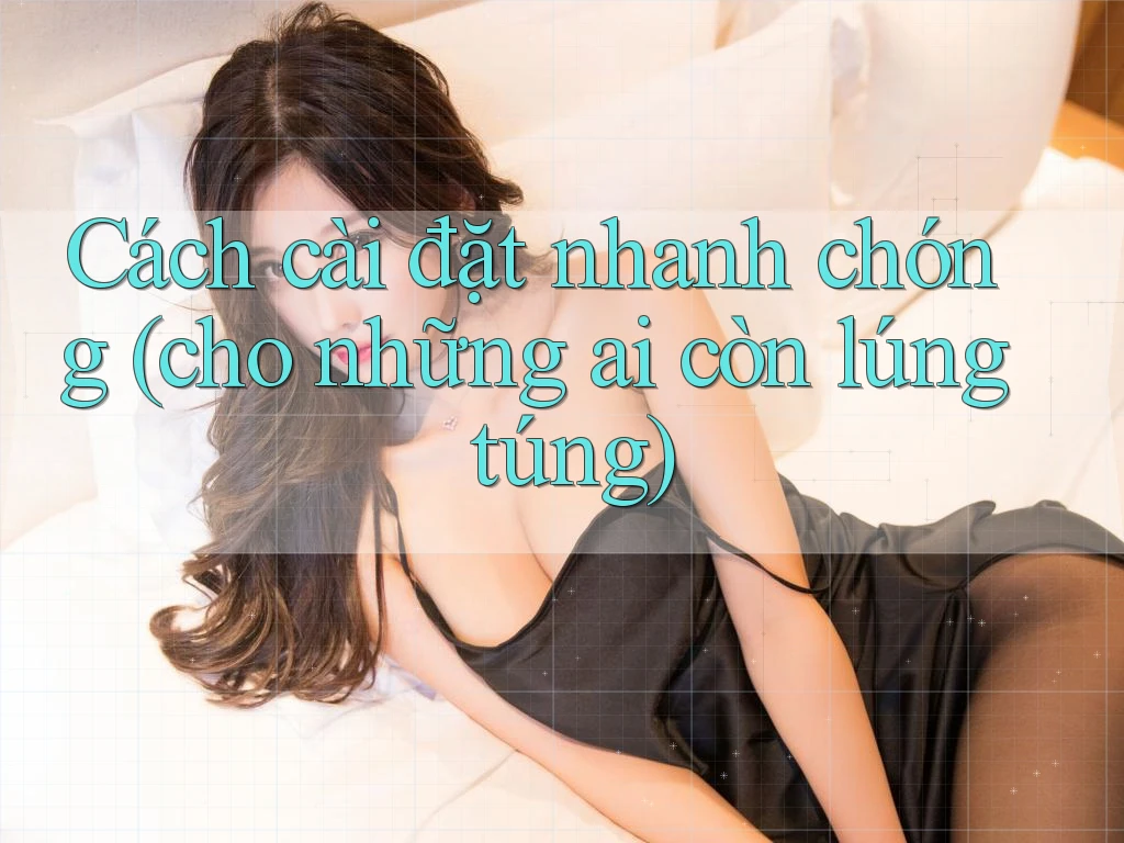 Cách cài đặt nhanh chóng (cho những ai còn lúng túng) Cách cài đặt nhanh chóng (cho những ai còn lúng túng)