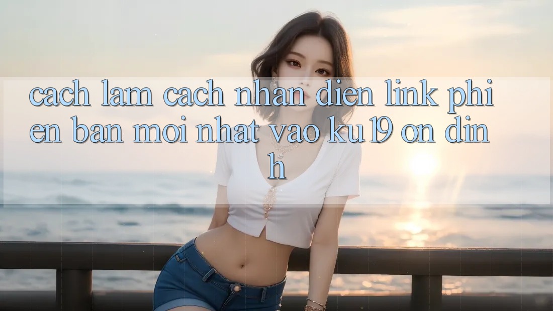 Cách làm Cách Nhận Diện Link Phiên bản mới Nhất Vào ku19 Ổn định Cách làm Cách Nhận Diện Link Phiên bản mới Nhất Vào ku19 Ổn định