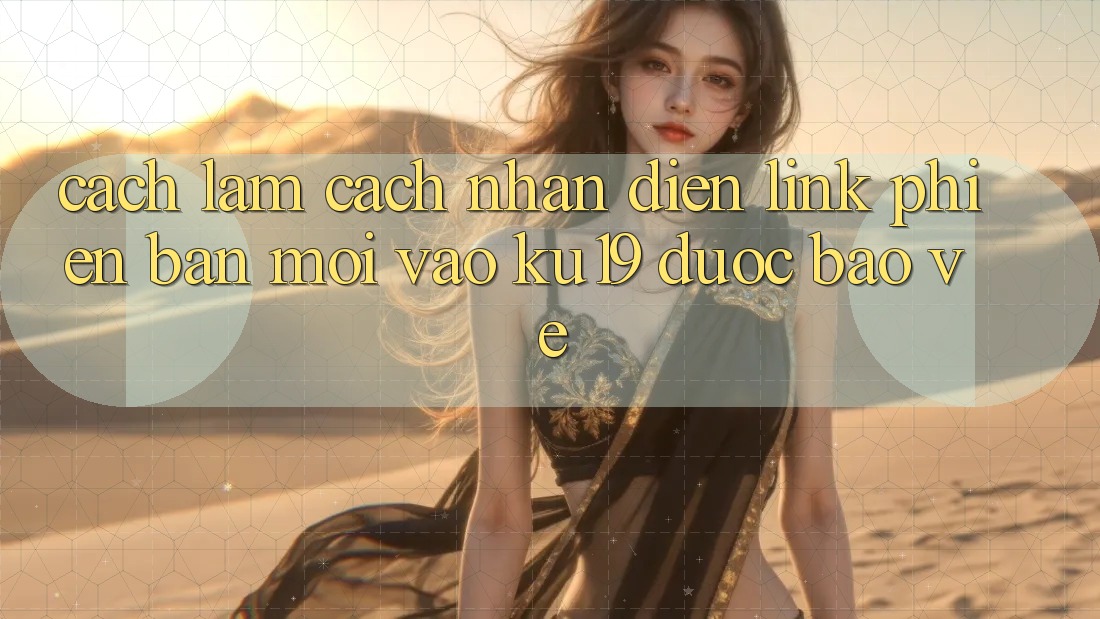 Cách làm Cách Nhận Diện Link Phiên bản mới Vào ku19 Được bảo vệ Cách làm Cách Nhận Diện Link Phiên bản mới Vào ku19 Được bảo vệ