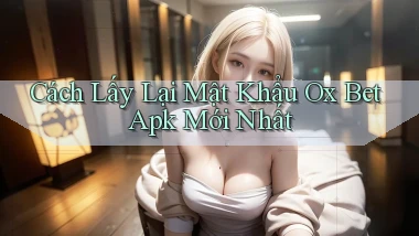 cách lấy lại mật khẩu ox bet apk mới nhất