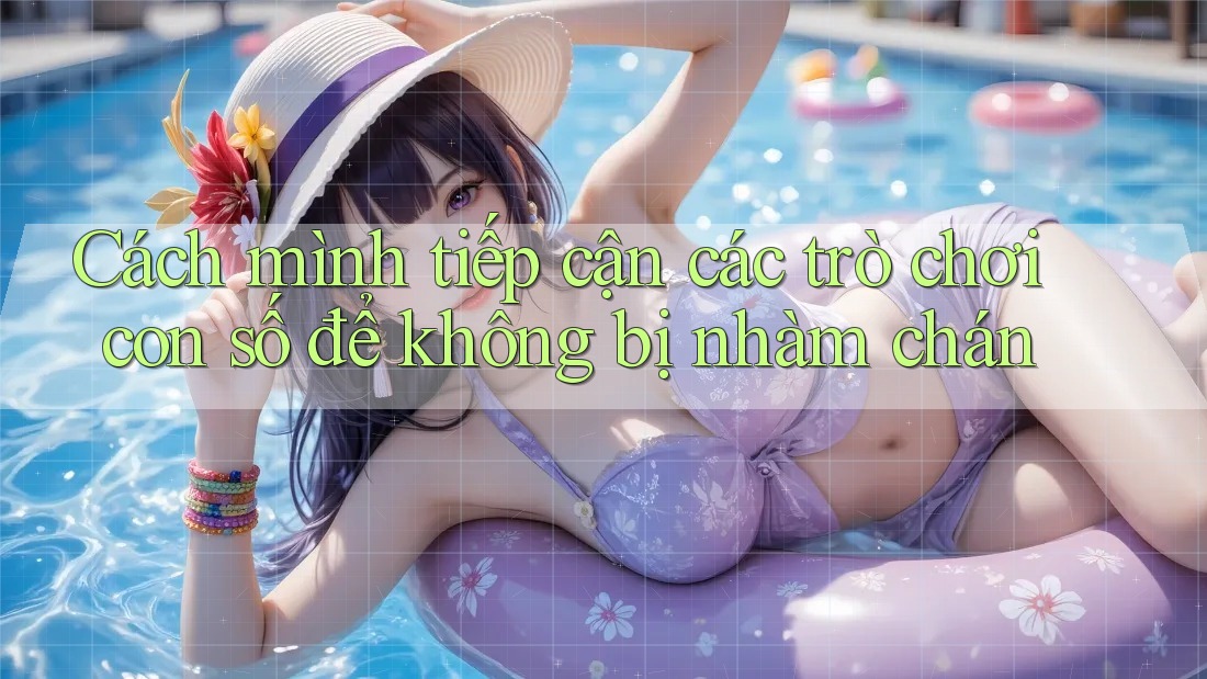 Cách mình tiếp cận các trò chơi con số để không bị nhàm chán