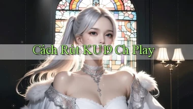 cách rút ku19 ch play