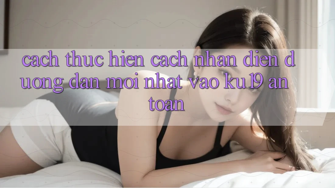 Cách thực hiện Cách Nhận Diện Đường dẫn Mới Nhất Vào ku19 An Toàn Cách thực hiện Cách Nhận Diện Đường dẫn Mới Nhất Vào ku19 An Toàn