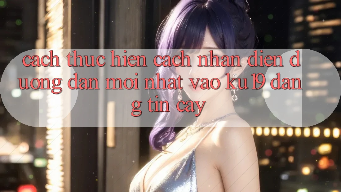 Cách thực hiện Cách Nhận Diện Đường dẫn Mới Nhất Vào ku19 Đáng tin cậy Cách thực hiện Cách Nhận Diện Đường dẫn Mới Nhất Vào ku19 Đáng tin cậy