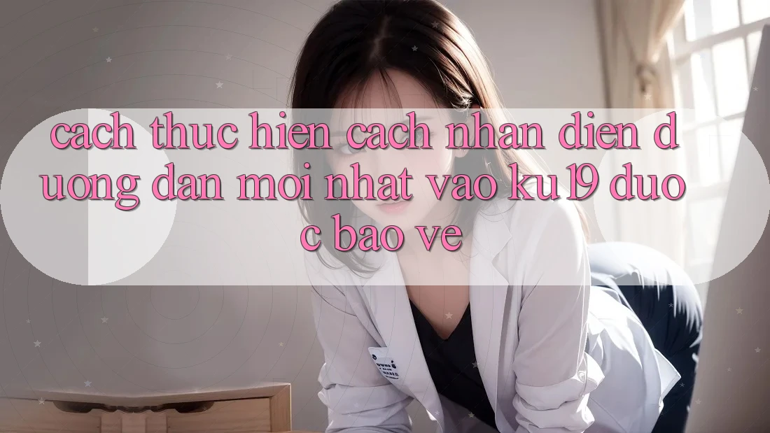 Cách thực hiện Cách Nhận Diện Đường dẫn Mới Nhất Vào ku19 Được bảo vệ
