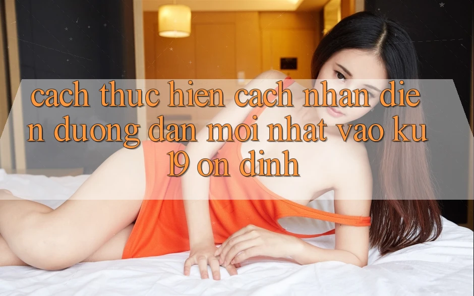 Cách thực hiện Cách Nhận Diện Đường dẫn Mới Nhất Vào ku19 Ổn định Cách thực hiện Cách Nhận Diện Đường dẫn Mới Nhất Vào ku19 Ổn định