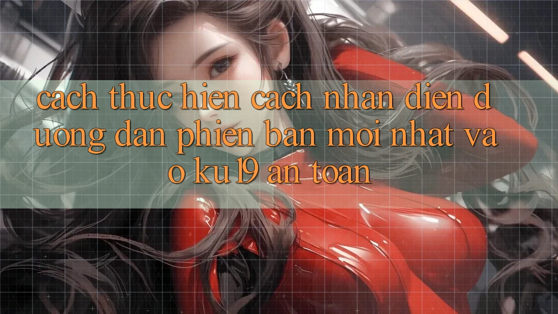 Cách thực hiện Cách Nhận Diện Đường dẫn Phiên bản mới Nhất Vào ku19 An Toàn Cách thực hiện Cách Nhận Diện Đường dẫn Phiên bản mới Nhất Vào ku19 An Toàn