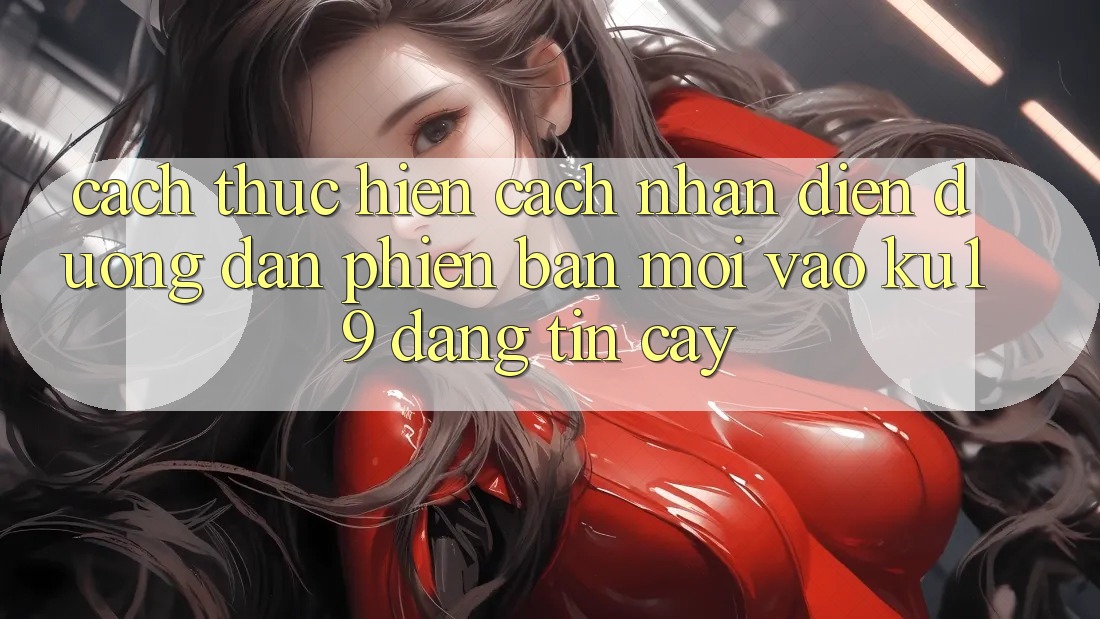 Cách thực hiện Cách Nhận Diện Đường dẫn Phiên bản mới Vào ku19 Đáng tin cậy Cách thực hiện Cách Nhận Diện Đường dẫn Phiên bản mới Vào ku19 Đáng tin cậy