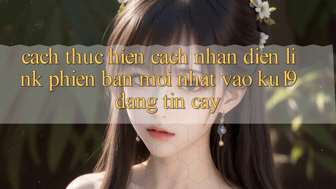 Cách thực hiện Cách Nhận Diện Link Phiên bản mới Nhất Vào ku19 Đáng tin cậy Cách thực hiện Cách Nhận Diện Link Phiên bản mới Nhất Vào ku19 Đáng tin cậy